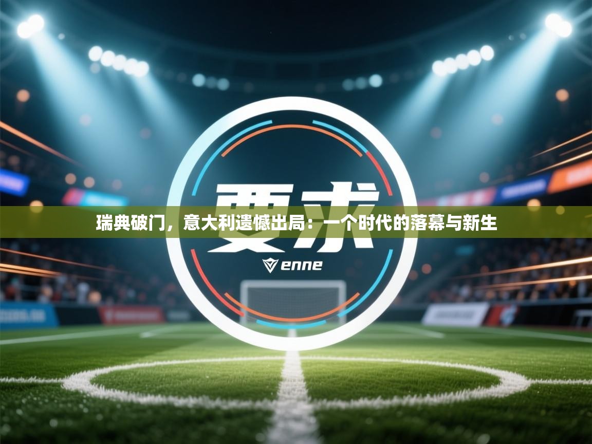 瑞典破门，意大利遗憾出局：一个时代的落幕与新生